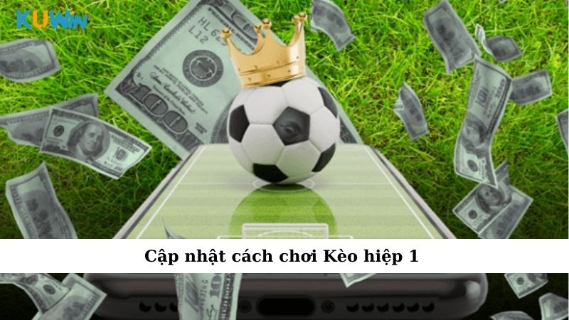 Cập nhật cách chơi Kèo hiệp 1
